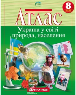 Атлас «Україна у світі: природа, населення» 8 клас, ТМ Картографія